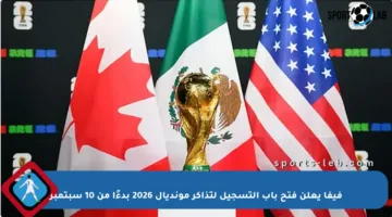 فيفا يعلن فتح باب التسجيل لتذاكر مونديال 2026 بدءًا من 10 سبتمبر